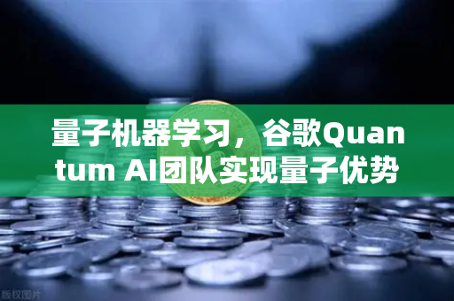 量子机器学习，谷歌Quantum AI团队实现量子优势如何重塑金融科技格局