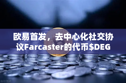 欧易首发，去中心化社交协议Farcaster的代币$DEGEN上线，开启链上社交新纪元-第1张图片-欧易交易所