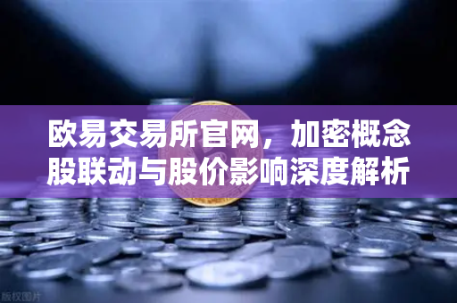欧易交易所官网，加密概念股联动与股价影响深度解析
