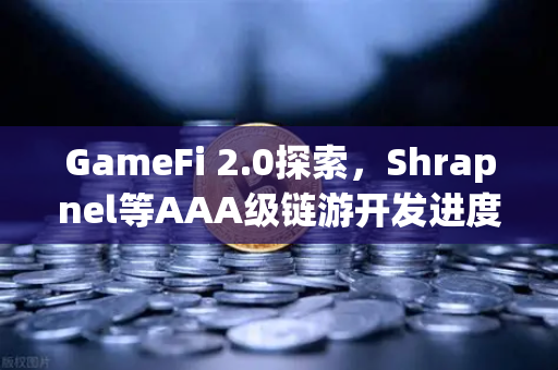 GameFi 2.0探索，Shrapnel等AAA级链游开发进度更新，Web3游戏生态加速落地