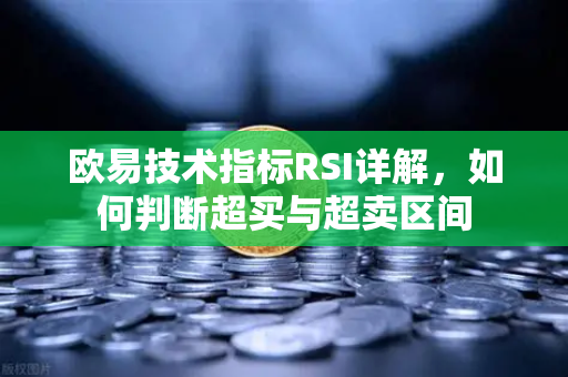 欧易技术指标RSI详解，如何判断超买与超卖区间