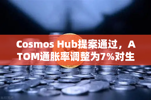 Cosmos Hub提案通过，ATOM通胀率调整为7%对生态影响几何？
