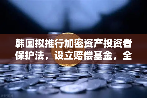 韩国拟推行加密资产投资者保护法，设立赔偿基金，全球监管风向标与欧易交易所的合规启示