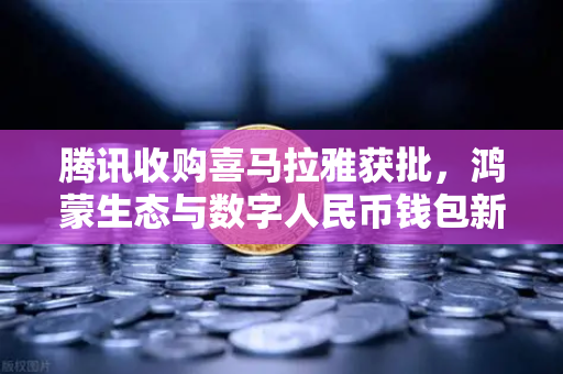 腾讯收购喜马拉雅获批，鸿蒙生态与数字人民币钱包新联动，重塑音频赛道格局
