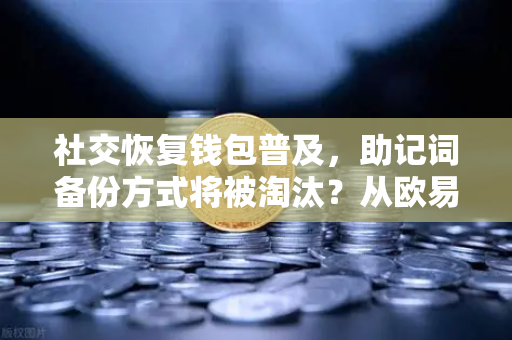 社交恢复钱包普及，助记词备份方式将被淘汰？从欧易交易所官网看数字资产安全新趋势