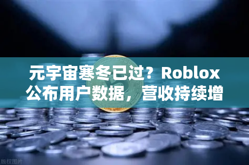 元宇宙寒冬已过？Roblox公布用户数据，营收持续增长