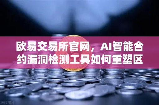 欧易交易所官网，AI智能合约漏洞检测工具如何重塑区块链安全生态