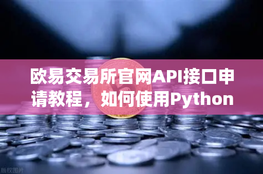 欧易交易所官网API接口申请教程，如何使用Python编写简单的交易脚本？