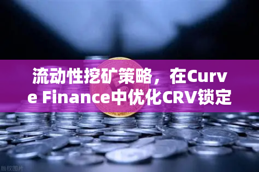 流动性挖矿策略，在Curve Finance中优化CRV锁定周期