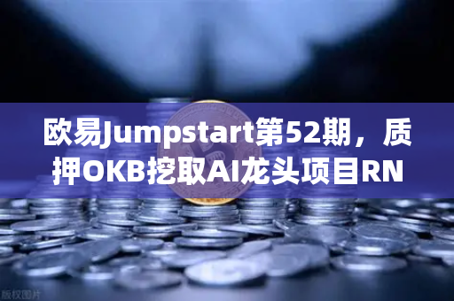 欧易Jumpstart第52期，质押OKB挖取AI龙头项目RNDR—全面解析与投资指南