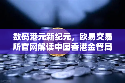 数码港元新纪元，欧易交易所官网解读中国香港金管局零售层面试点项目的战略意义
