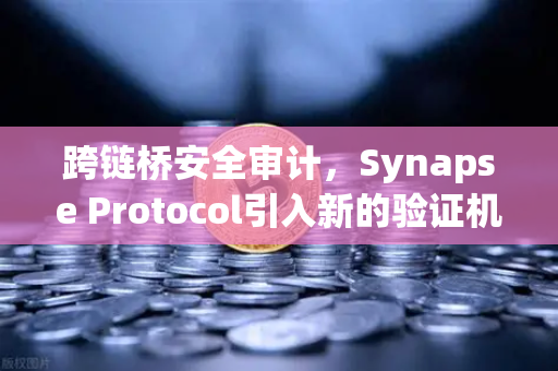 跨链桥安全审计，Synapse Protocol引入新的验证机制，欧易交易所如何应对？