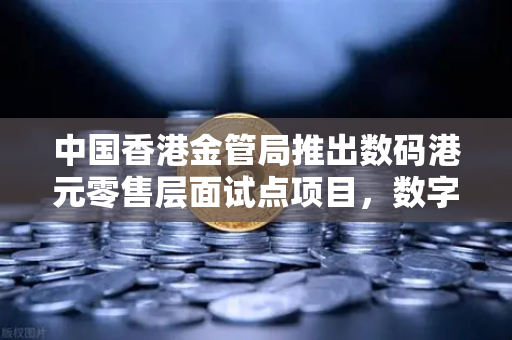 中国香港金管局推出数码港元零售层面试点项目，数字金融新纪元下的战略布局与市场影响