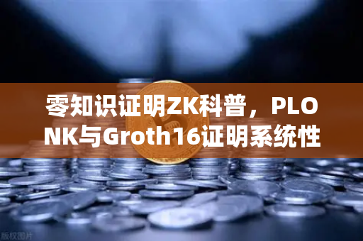 零知识证明ZK科普，PLONK与Groth16证明系统性能对比