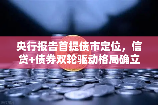央行报告首提债市定位，信贷+债券双轮驱动格局确立，DeFi借贷迎来新启示