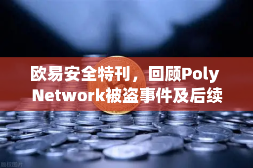 欧易安全特刊，回顾Poly Network被盗事件及后续追回过程