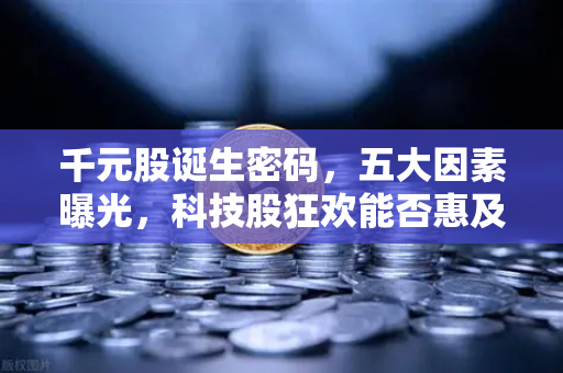 千元股诞生密码，五大因素曝光，科技股狂欢能否惠及区块链板块？