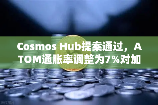Cosmos Hub提案通过，ATOM通胀率调整为7%对加密生态的深远影响