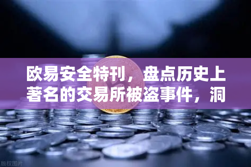 欧易安全特刊，盘点历史上著名的交易所被盗事件，洞悉资产守护之道