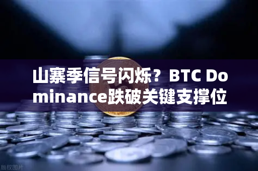 山寨季信号闪烁？BTC Dominance跌破关键支撑位分析