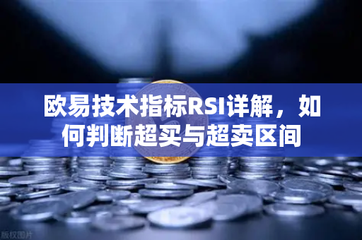 欧易技术指标RSI详解，如何判断超买与超卖区间