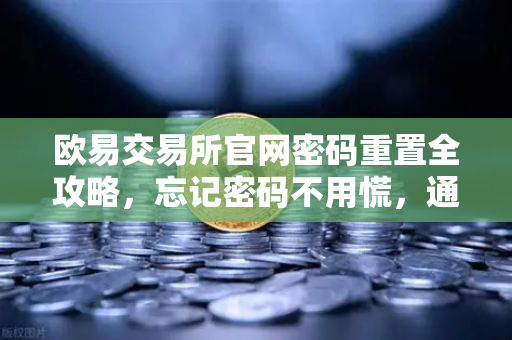 欧易交易所官网密码重置全攻略，忘记密码不用慌，通过绑定邮箱轻松找回