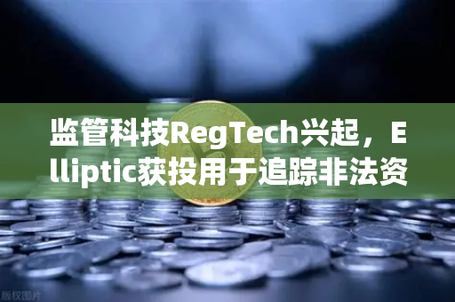 监管科技RegTech兴起，Elliptic获投用于追踪非法资金 欧易交易所官网如何应对合规新挑战