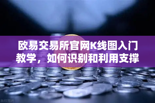 欧易交易所官网K线图入门教学，如何识别和利用支撑位与阻力位？