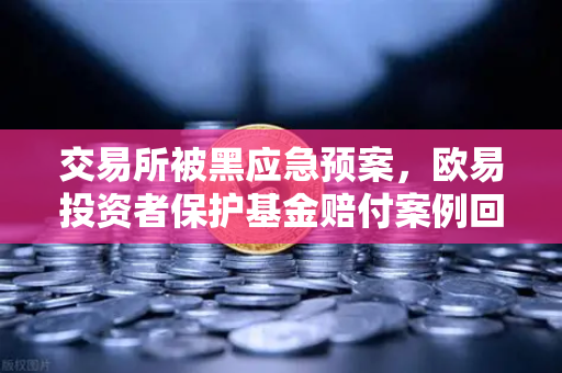 交易所被黑应急预案，欧易投资者保护基金赔付案例回顾