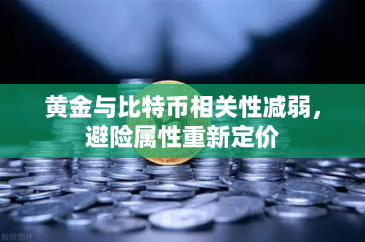 黄金与比特币相关性减弱，避险属性重新定价