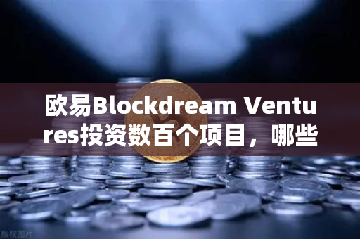 欧易Blockdream Ventures投资数百个项目，哪些是下一个百倍币？