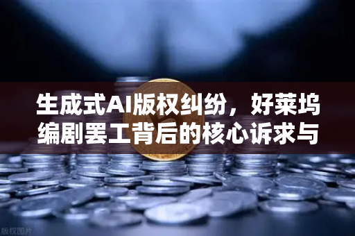 生成式AI版权纠纷，好莱坞编剧罢工背后的核心诉求与行业变革