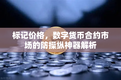 标记价格，数字货币合约市场的防操纵神器解析