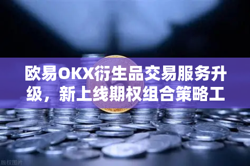 欧易OKX衍生品交易服务升级，新上线期权组合策略工具，开启智能交易新时代