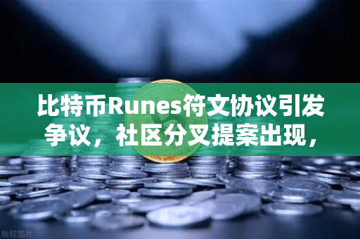 比特币Runes符文协议引发争议，社区分叉提案出现，欧易交易所如何应对？