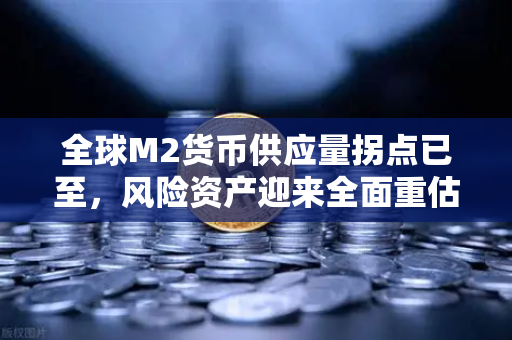 全球M2货币供应量拐点已至，风险资产迎来全面重估
