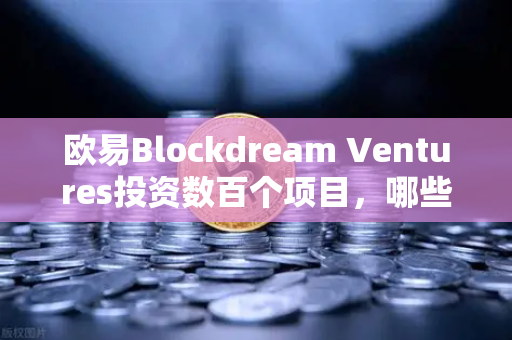 欧易Blockdream Ventures投资数百个项目，哪些是下一个百倍币？