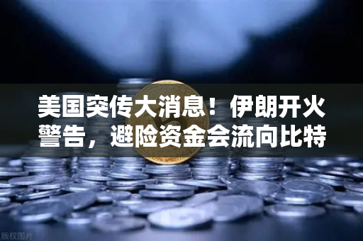 美国突传大消息！伊朗开火警告，避险资金会流向比特币吗？欧易交易所官网深度解析