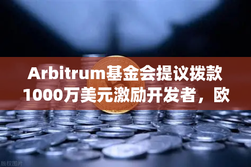 Arbitrum基金会提议拨款1000万美元激励开发者，欧易交易所官网解读Layer2生态新变局