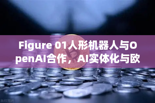Figure 01人形机器人与OpenAI合作，AI实体化与欧易交易所的未来交汇-第1张图片-欧易交易所