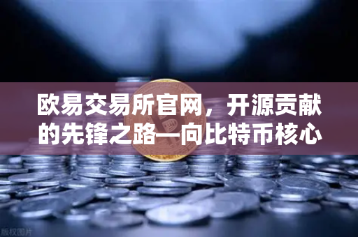 欧易交易所官网，开源贡献的先锋之路—向比特币核心代码库提交PR记录深度解析