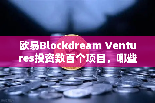 欧易Blockdream Ventures投资数百个项目，哪些是下一个百倍币