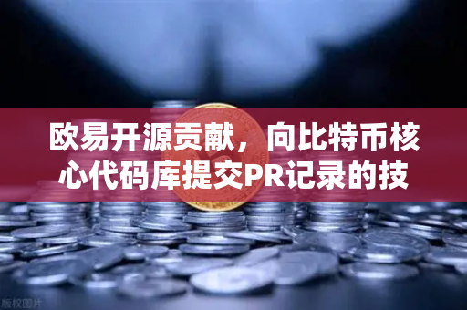 欧易开源贡献，向比特币核心代码库提交PR记录的技术深度解析
