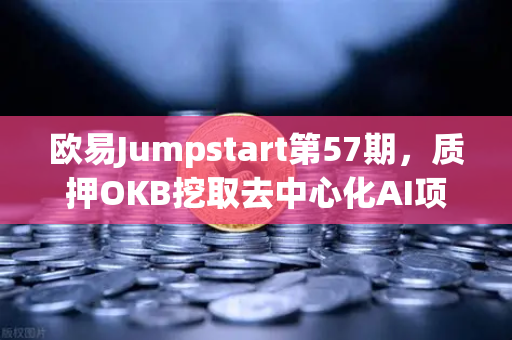 欧易Jumpstart第57期，质押OKB挖取去中心化AI项目Akash（AKT）深度参与指南与常见问题解答