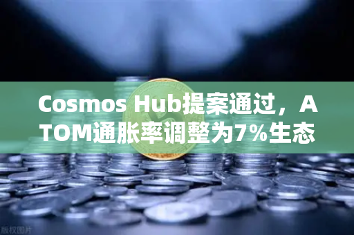 Cosmos Hub提案通过，ATOM通胀率调整为7%生态治理新篇章