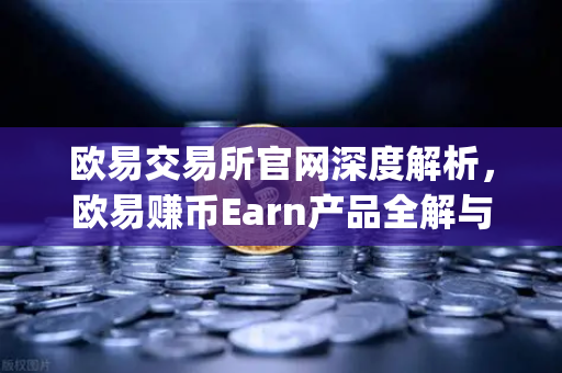 欧易交易所官网深度解析，欧易赚币Earn产品全解与Jumpstart新币挖矿参与指南