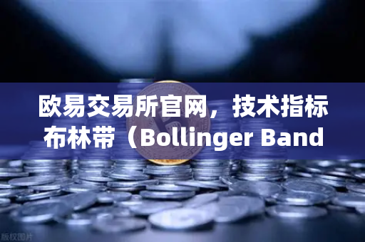 欧易交易所官网，技术指标布林带（Bollinger Bands）详解—判断价格通道的实战指南