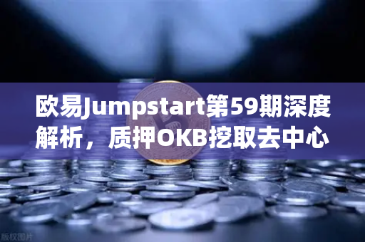 欧易Jumpstart第59期深度解析，质押OKB挖取去中心化AI项目Akash（AKT）全攻略