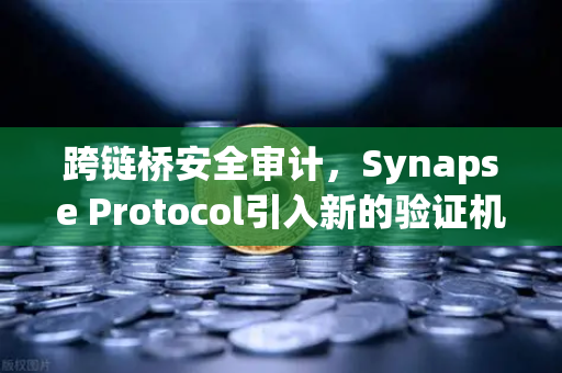 跨链桥安全审计，Synapse Protocol引入新的验证机制，欧易交易所护航用户资产安全