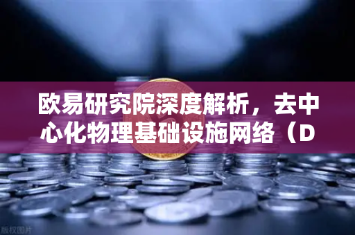 欧易研究院深度解析，去中心化物理基础设施网络（DePIN）赛道全景报告